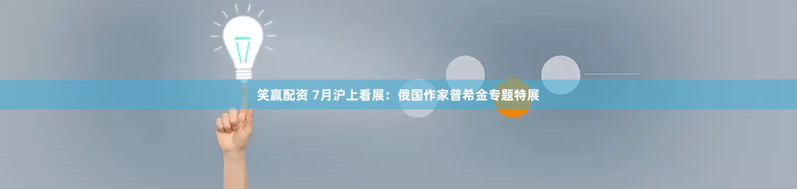 笑赢配资 7月沪上看展：俄国作家普希金专题特展